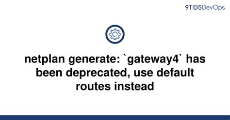 255 10. . Gateway4 has been deprecated use default routes instead